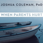 When Parents Hurt: Compassionate Strategies When You and Your Grown Child Don't Get Along By Joshua Coleman, Paul Boehmer (Read by) Cover Image