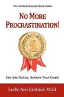 No More Procrastination!: Get Into Action, Achieve Your Goals! By Leslie Ann Cardinal M. Ed Cover Image