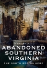 Abandoned Southern Virginia: The South Begins Here (America Through Time) By Liz Roll Cover Image