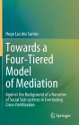 Towards a Four-Tiered Model of Mediation: Against the Background of a Narrative of Social Sub-Systems in Everlasting Cross-Fertilization By Hugo Luz Dos Santos Cover Image