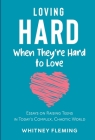 Loving Hard When They're Hard to Love: Essays on Raising Teens in Today's Complex, Chaotic World By Whitney Fleming Cover Image