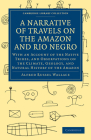 A Narrative of Travels on the Amazon and Rio Negro, with an Account of the Native Tribes, and Observations on the Climate, Geology, and Natural Histor (Cambridge Library Collection - Latin American Studies) By Alfred Russel Wallace Cover Image