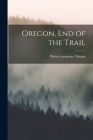 Oregon, end of the Trail By Writers' Program Oregon Cover Image