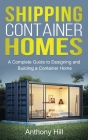 Shipping Container Homes: A complete guide to designing and building a container home Cover Image