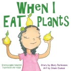 When I Eat Plants: Encourages Healthy Nutrition for Kids By Mary E. Parkinson, Imani P. Dumas (Illustrator) Cover Image