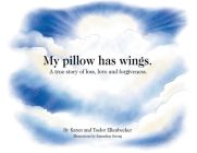 My pillow has wings.: A true story of loss, love and forgiveness. By Karen Ellenbecker, Taelor Ellenbecker Cover Image