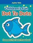 Children's Fun Dot To Dots: Connect The Dots Preschool By Jupiter Kids Cover Image