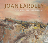 Joan Eardley: Land & Sea - A Life in Catterline By Patrick Elliott Cover Image