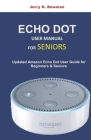 Echo Dot User Manual for Seniors: Updated Amazon Dot User Guide for Beginners and Seniors By Jerry K. Bowman Cover Image