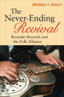 The Never-Ending Revival: Rounder Records and the Folk Alliance (Music in American Life) By Michael F. Scully Cover Image