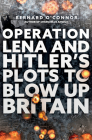 Operation Lena and Hitler's Plots to Blow Up Britain By Bernard O'Connor Cover Image