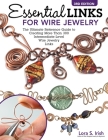 Essential Links for Wire Jewelry, 3rd Edition: The Ultimate Reference Guide to Creating More Than 300 Intermediate-Level Wire Jewelry Links By Lora S. Irish Cover Image