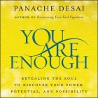 You Are Enough Lib/E: Revealing the Soul to Discover Your Power, Potential, and Possibility By Panache Desai (Read by) Cover Image