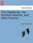 The Highlands, the Scottish Martyrs, and Other Poems. By James Grindlay Small Cover Image