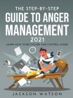 The Step-By-Step Guide to Anger Management 2021: Learn How To Recognize And Control Anger Cover Image