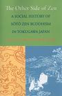 The Other Side of Zen: A Social History of Sōtō Zen Buddhism in Tokugawa Japan (Buddhisms: A Princeton University Press #8) By Duncan Ryuken Williams Cover Image