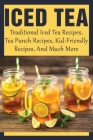 Iced Tea: Traditional Iced Tea Recipes, Tea Punch Recipes, Kid-Friendly Recipes, And Much More: Why Drink Iced Tea? By Alexandra Blurton Cover Image