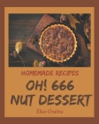 Oh! 666 Homemade Nut Dessert Recipes: A Homemade Nut Dessert Cookbook for Your Gathering By Ellen Grubbs Cover Image