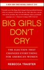 Big Girls Don't Cry: The Election that Changed Everything for American Women By Rebecca Traister Cover Image