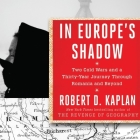In Europe's Shadow: Two Cold Wars and a Thirty-Years Journey Through Romania and Beyond By Robert D. Kaplan, Paul Boehmer (Read by) Cover Image