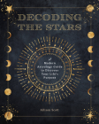 Decoding the Stars: A Modern Astrology Guide to Discover Your Life's Purpose (Complete Illustrated Encyclopedia #11) By Allison Scott Cover Image