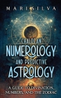 Chaldean Numerology and Predictive Astrology: A Guide to Divination, Numbers, and the Zodiac By Mari Silva Cover Image