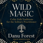 Wild Magic: Celtic Folk Traditions for the Solitary Practitioner By Jennifer M. Dixon (Read by), Danu Forest Cover Image