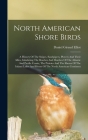 North American Shore Birds; A History Of The Snipes, Sandpipers, Plovers And Their Allies, Inhabiting The Beaches And Marshes Of The Atlantic And Paci By Daniel Giraud 1835-1915 Elliot (Created by) Cover Image