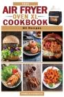 Yedi Air Fryer Oven XL Cookbook: 80 Quick, Easy & Affordable Air Fryer Recipes. Tips & Tricks to Fry, Grill, and Bake Your Favorite Foods Include 30-D Cover Image
