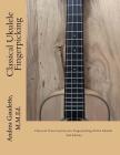 Classical Ukulele Fingerpicking: Classical Transcriptions for Fingerpicking GCEA Ukulele, 2nd Edition By Andrea Gaudette M. M. Ed Cover Image
