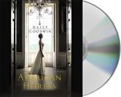 The American Heiress: A Novel By Daisy Goodwin, Katherine Kellgren (Read by) Cover Image