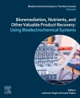 Bioremediation, Nutrients, and Other Valuable Product Recovery: Using Bioelectrochemical Systems. By Lakhveer Singh (Editor), Durga Madhab Mahapatra (Editor), Sveta Thakur (Editor) Cover Image