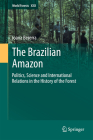 The Brazilian Amazon: Politics, Science and International Relations in the History of the Forest (World Forests #21) By Joana Bezerra Cover Image