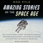 Amazing Stories of the Space Age Lib/E: True Tales of Nazis in Orbit, Soldiers on the Moon, Orphaned Martian Robots, and Other Fascinating Accounts fr Cover Image