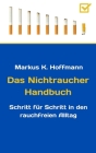Das Nichtraucher Handbuch: Schritt für Schritt in den rauchfreien Alltag By Markus K. Hoffmann Cover Image
