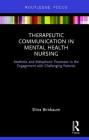 Therapeutic Communication in Mental Health Nursing: Aesthetic and Metaphoric Processes in the Engagement with Challenging Patients Cover Image