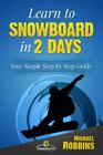 Learn to Snowboard in 2 Days: Your Simple Step by Step Guide By Michael Robbins Cover Image