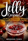 Jelly Recipes: Jelly Recipe Book with Easy Artisan Homemade Fruit Preserves for Anyone By Brendan Fawn Cover Image