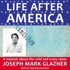 Life After America Lib/E: A Memoir about the Wild and Crazy 1960s By Graham Halstead (Read by), Joseph Mark Glazner Cover Image