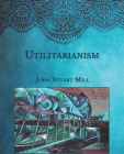Utilitarianism: Large Print By John Stuart Mill Cover Image