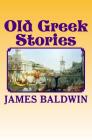 Old Greek Stories: [Illustrated Edition] By James Baldwin Cover Image