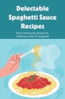 Delectable Spaghetti Sauce Recipes: Flavor-Enhancing Sauces For A Delicious Dish Of Spaghetti: Spaghetti Squash Sauces Recipes Cover Image