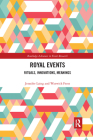 Royal Events: Rituals, Innovations, Meanings (Routledge Advances in Event Research) By Jennifer Laing, Warwick Frost Cover Image