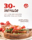 30-Minute or Less Beginners Recipe Collection: Tasty Dishes that Satisfy Your Taste and are Quick and Easy to Prepare By Olivia Rana Cover Image