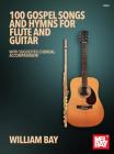 100 Gospel Songs and Hymns for Flute and Guitar: With Suggested Chordal Accompaniment By William Bay Cover Image