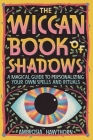 The Wiccan Book of Shadows: A Magical Guide to Personalizing Your Own Spells and Rituals By Ambrosia Hawthorn Cover Image