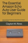 The Essential Amazon Echo Auto User Guide for Beginners: How to Build and Optimize Alexa Skills and Master the Echo Auto By Clayton M. Rines Cover Image