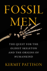 Fossil Men: The Quest for the Oldest Skeleton and the Origins of Humankind By Kermit Pattison Cover Image