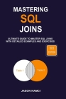 Mastering SQL Joins: Ultimate Guide To Master SQL Joins With Detailed Examples And Exercises Cover Image