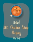 Hello! 365 Chicken Soup Recipes: Best Chicken Soup Cookbook Ever For Beginners [Thai Soup Cookbook, Soup Dumpling Cookbook, Italian Soup Cookbook, Mex By Soup Cover Image